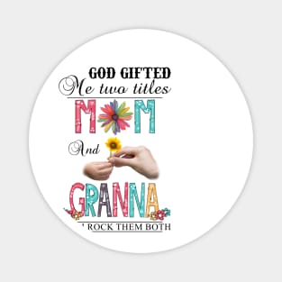 God Gifted Me Two Titles Mom And Granna And I Rock Them Both Wildflowers Valentines Mothers Day Magnet